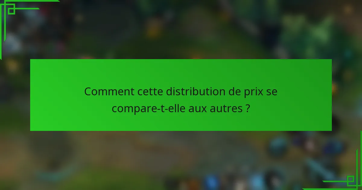 Comment cette distribution de prix se compare-t-elle aux autres ?