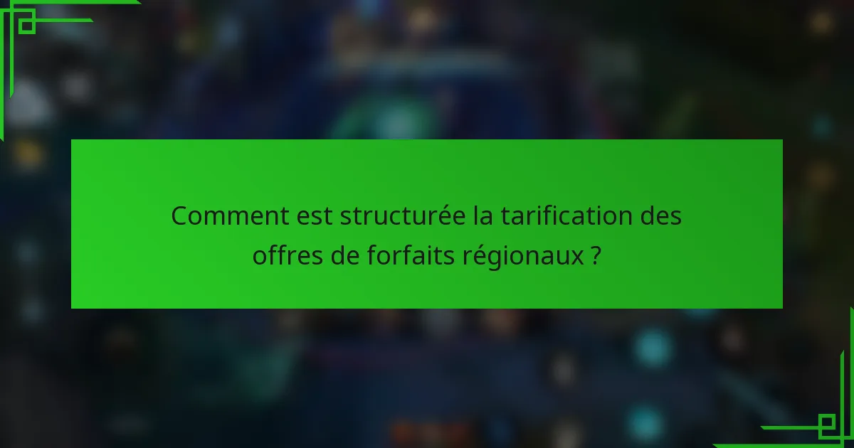 Comment est structurée la tarification des offres de forfaits régionaux ?