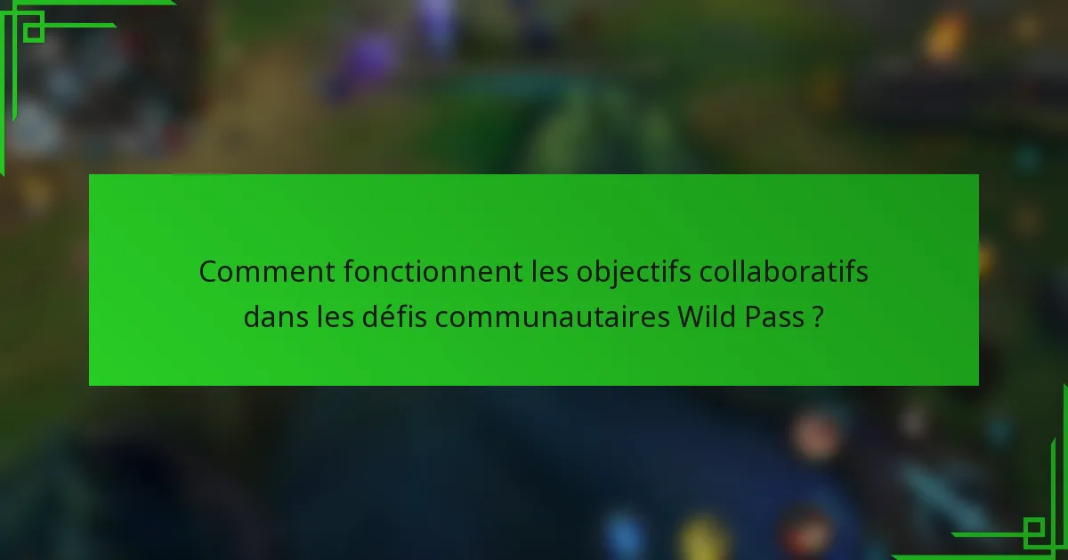 Comment fonctionnent les objectifs collaboratifs dans les défis communautaires Wild Pass ?