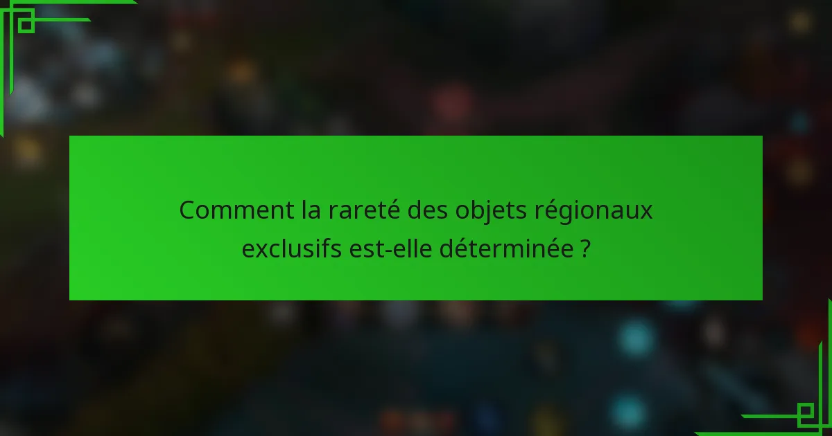 Comment la rareté des objets régionaux exclusifs est-elle déterminée ?