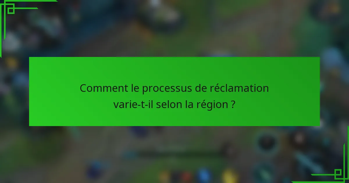Comment le processus de réclamation varie-t-il selon la région ?