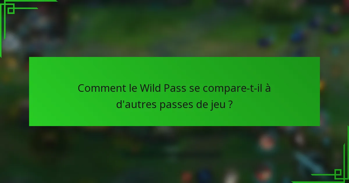 Comment le Wild Pass se compare-t-il à d'autres passes de jeu ?