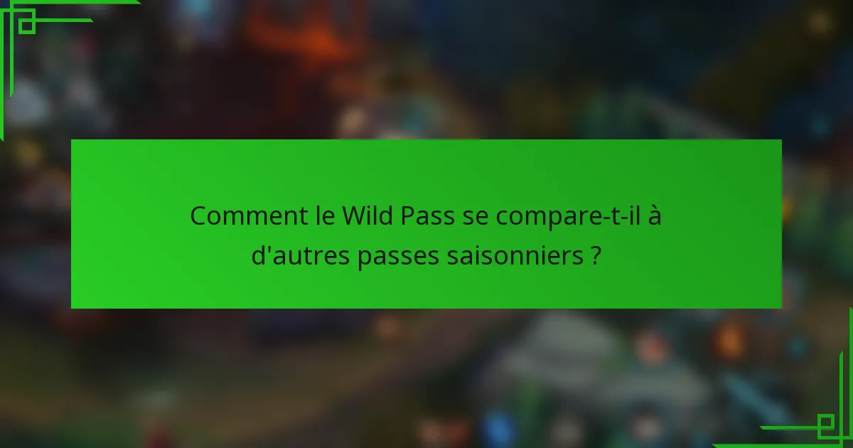 Comment le Wild Pass se compare-t-il à d'autres passes saisonniers ?