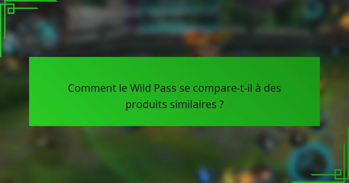 Comment le Wild Pass se compare-t-il à des produits similaires ?