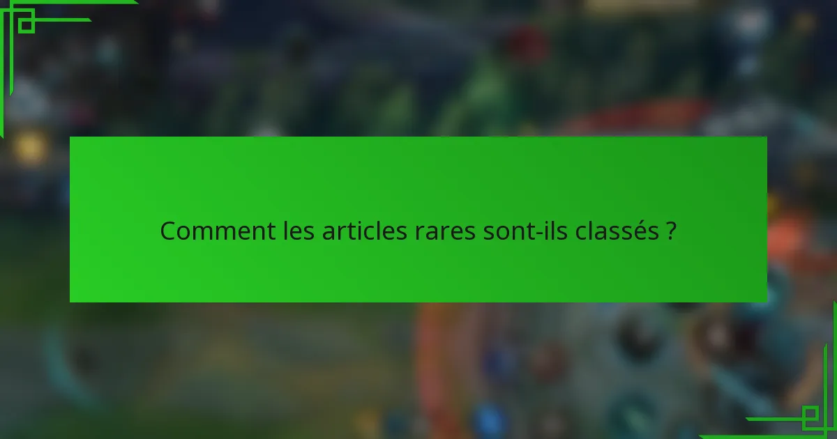 Comment les articles rares sont-ils classés ?