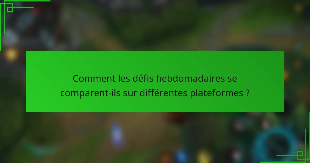 Comment les défis hebdomadaires se comparent-ils sur différentes plateformes ?