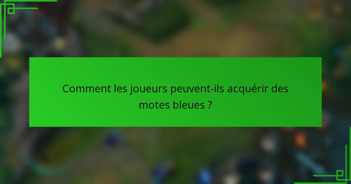 Comment les joueurs peuvent-ils acquérir des motes bleues ?