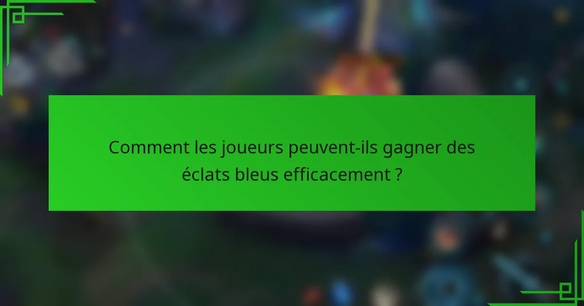 Comment les joueurs peuvent-ils gagner des éclats bleus efficacement ?