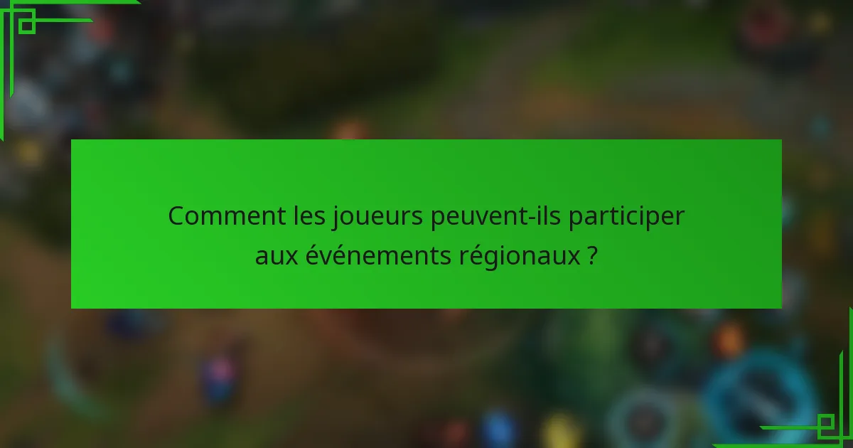 Comment les joueurs peuvent-ils participer aux événements régionaux ?