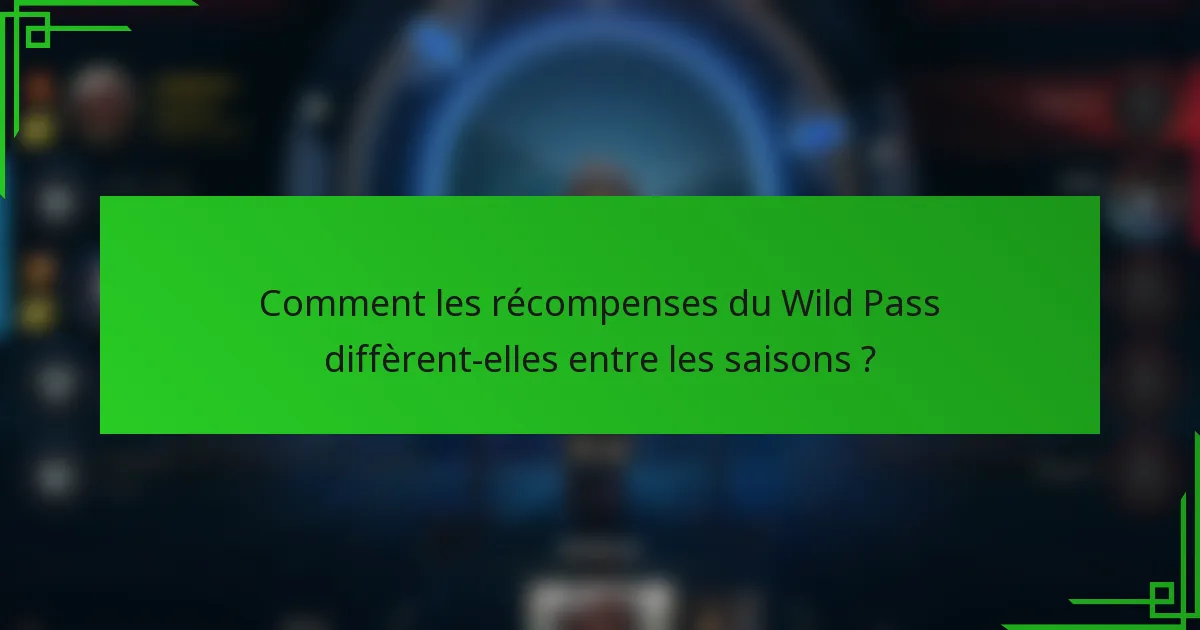 Comment les récompenses du Wild Pass diffèrent-elles entre les saisons ?