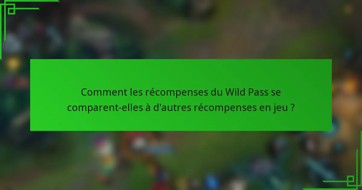 Comment les récompenses du Wild Pass se comparent-elles à d'autres récompenses en jeu ?