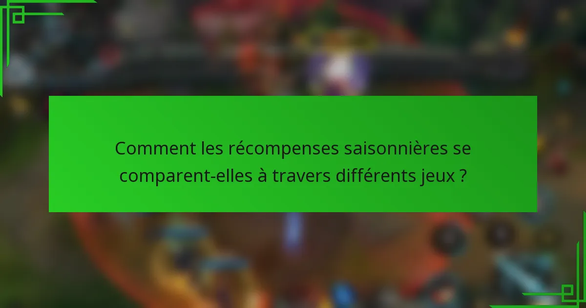 Comment les récompenses saisonnières se comparent-elles à travers différents jeux ?
