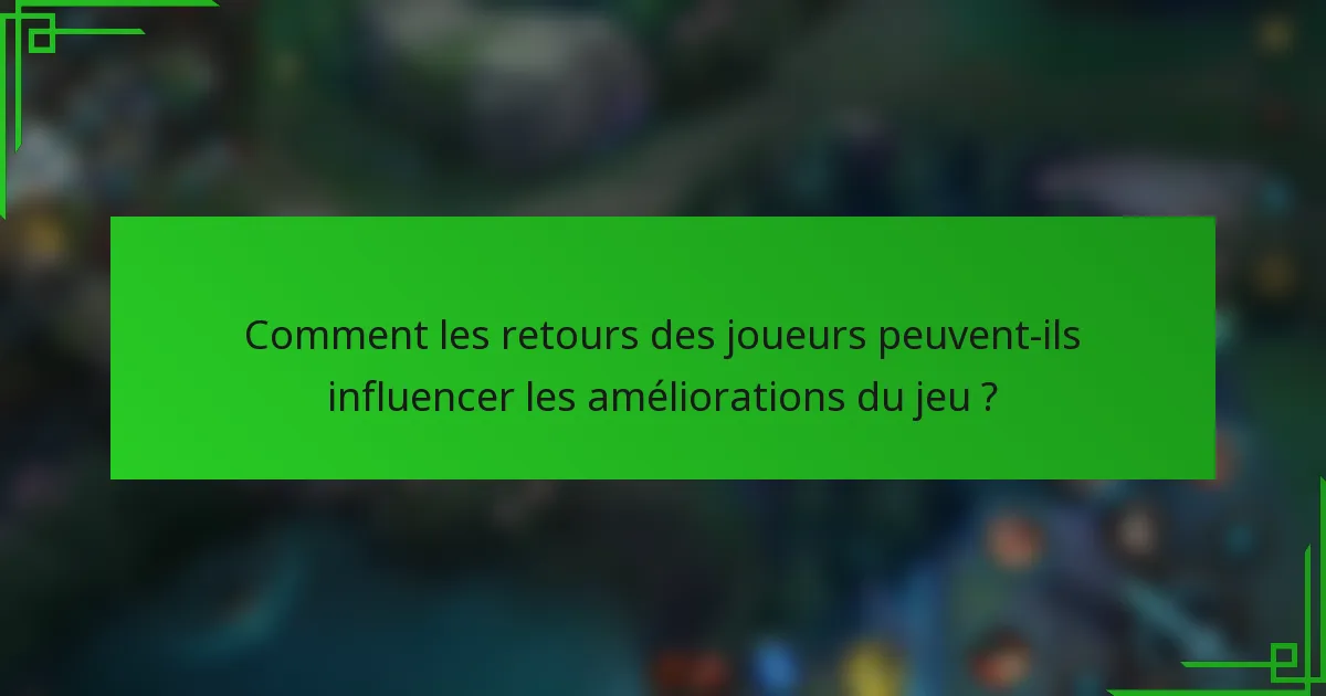 Comment les retours des joueurs peuvent-ils influencer les améliorations du jeu ?