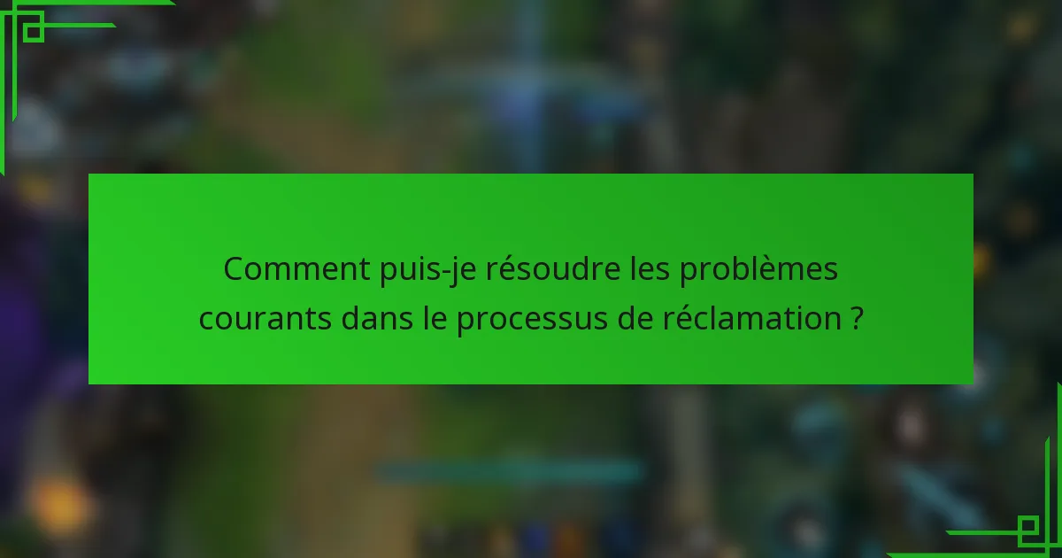 Comment puis-je résoudre les problèmes courants dans le processus de réclamation ?