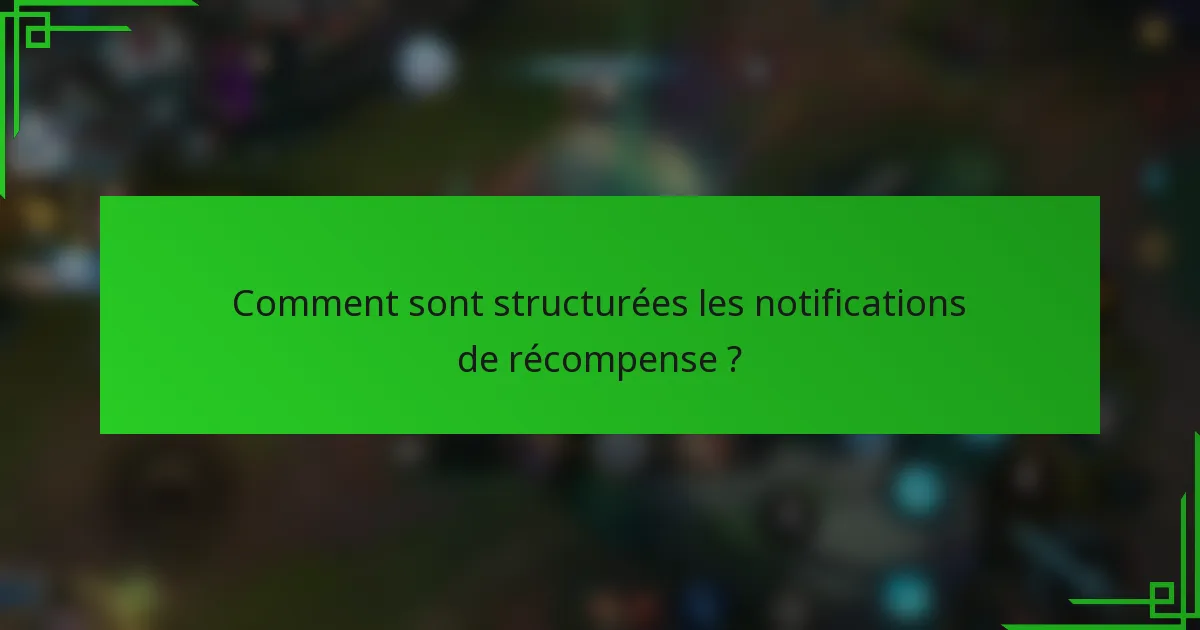 Comment sont structurées les notifications de récompense ?