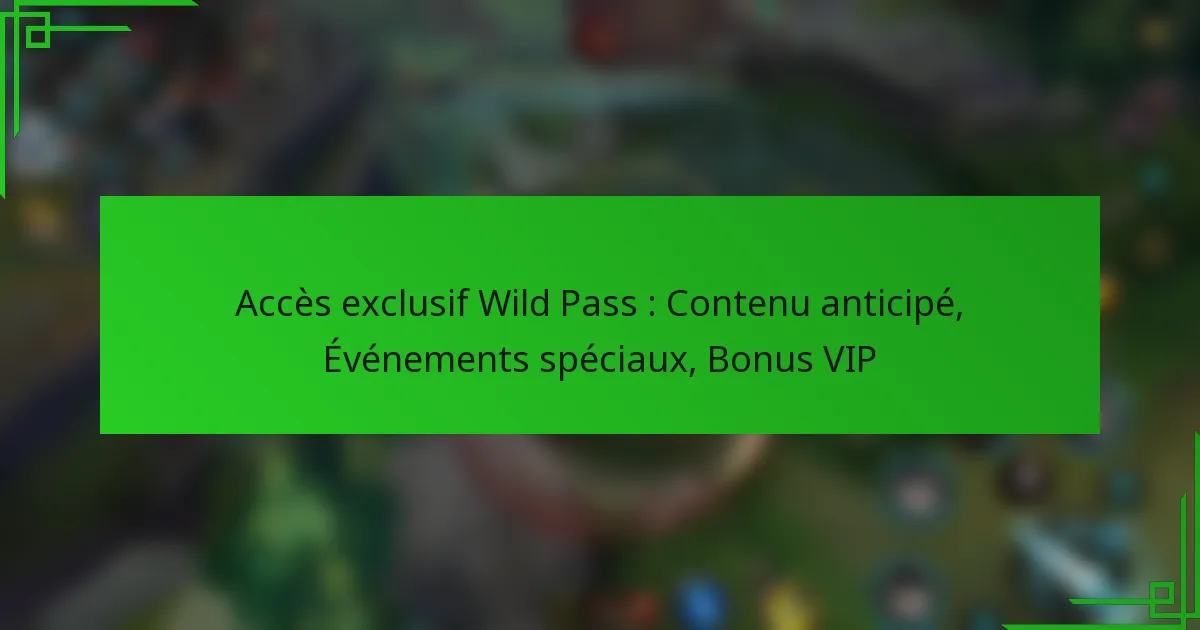 Accès exclusif Wild Pass : Contenu anticipé, Événements spéciaux, Bonus VIP