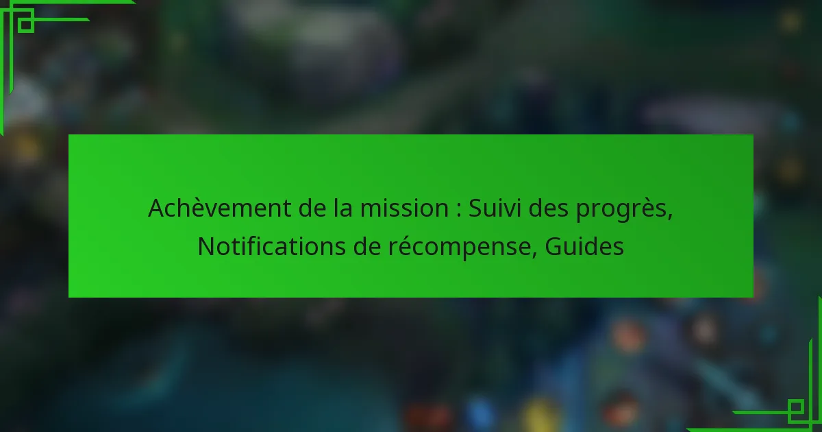 Achèvement de la mission : Suivi des progrès, Notifications de récompense, Guides