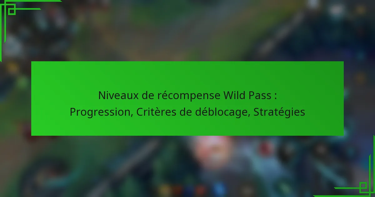 Niveaux de récompense Wild Pass : Progression, Critères de déblocage, Stratégies