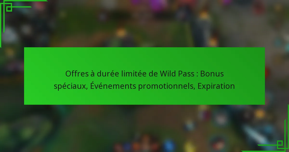Offres à durée limitée de Wild Pass : Bonus spéciaux, Événements promotionnels, Expiration