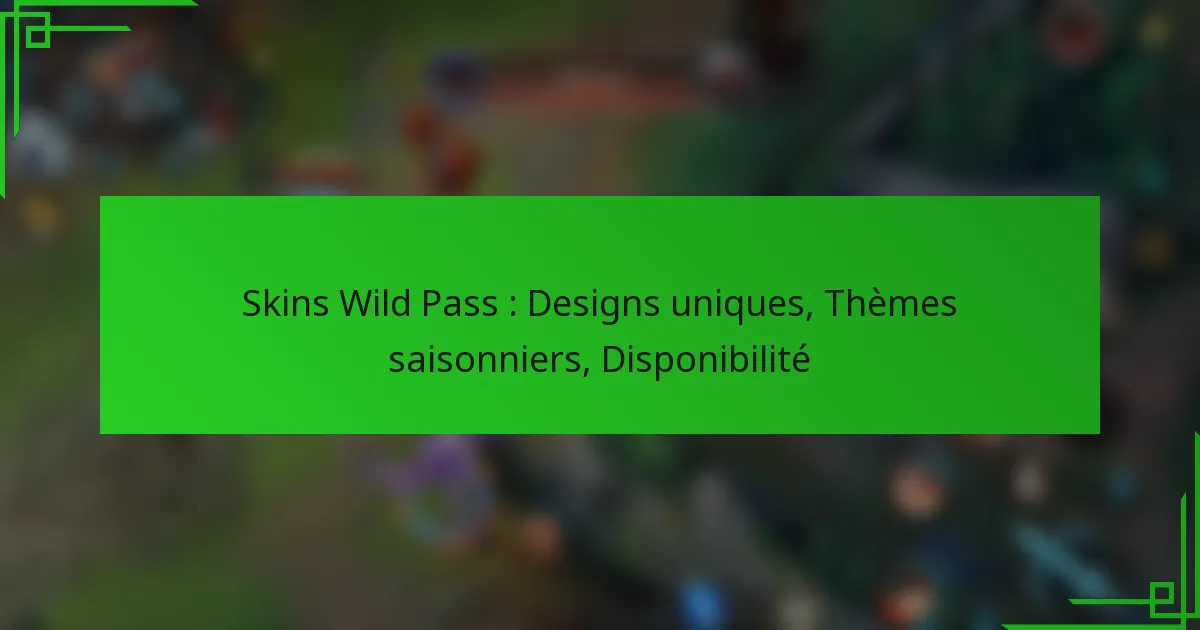 Skins Wild Pass : Designs uniques, Thèmes saisonniers, Disponibilité