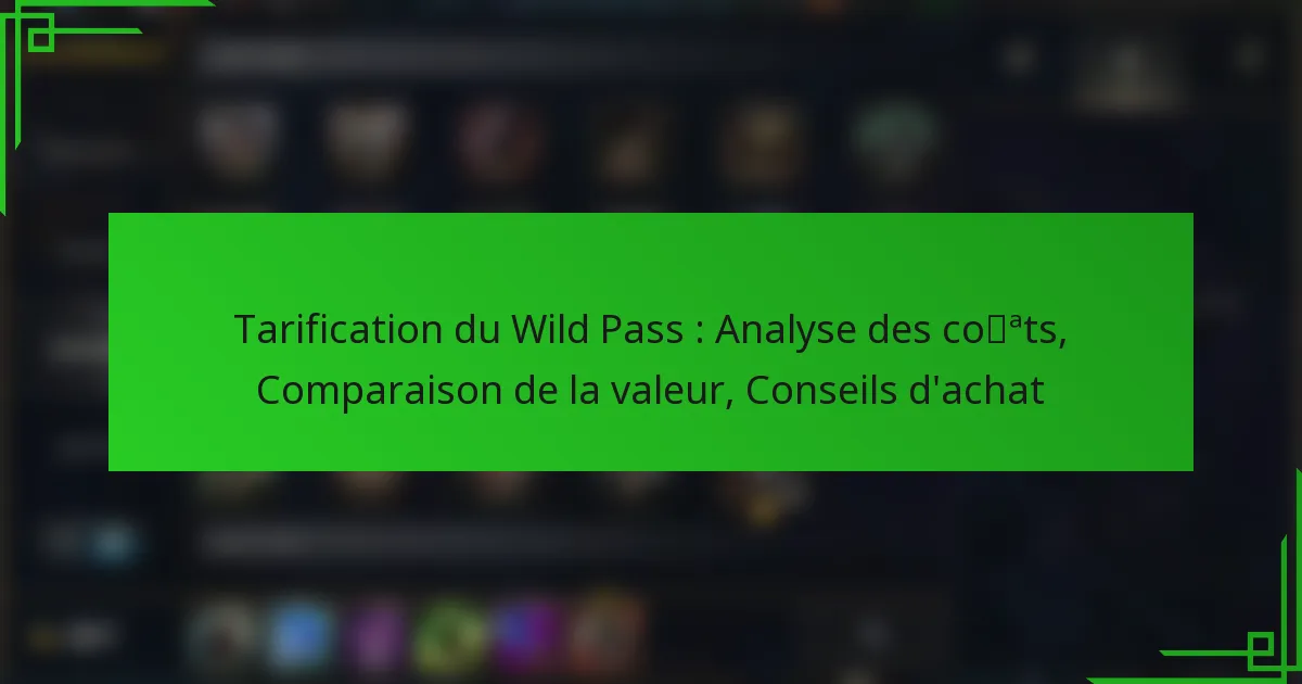 Tarification du Wild Pass : Analyse des coûts, Comparaison de la valeur, Conseils d’achat