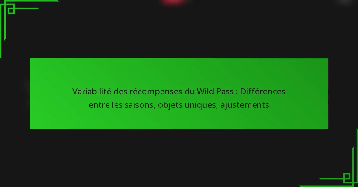 Variabilité des récompenses du Wild Pass : Différences entre les saisons, objets uniques, ajustements