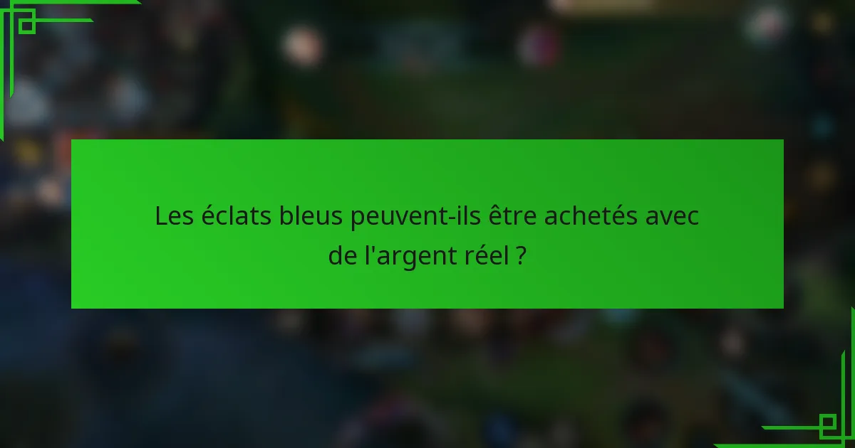 Les éclats bleus peuvent-ils être achetés avec de l'argent réel ?