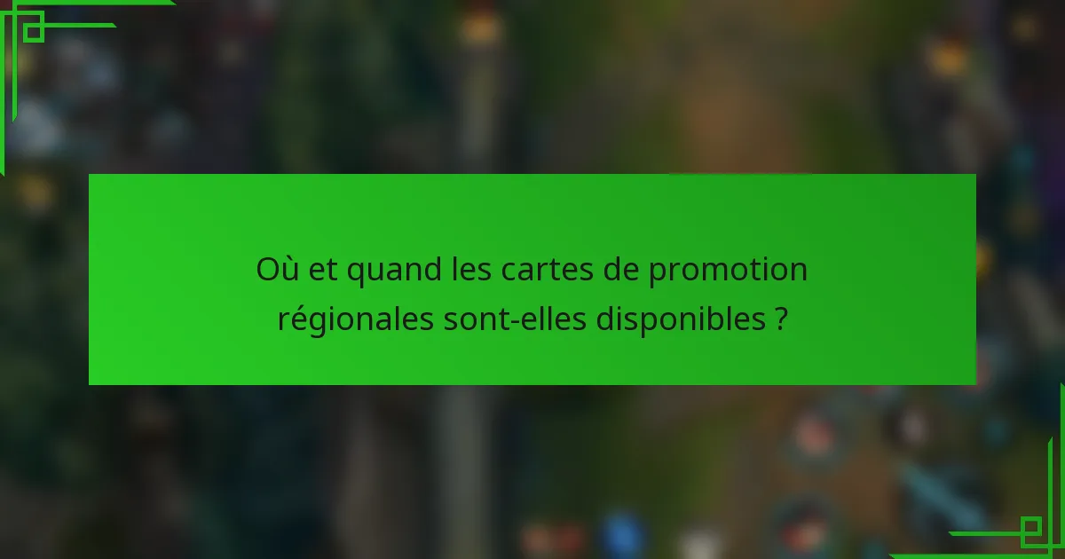 Où et quand les cartes de promotion régionales sont-elles disponibles ?