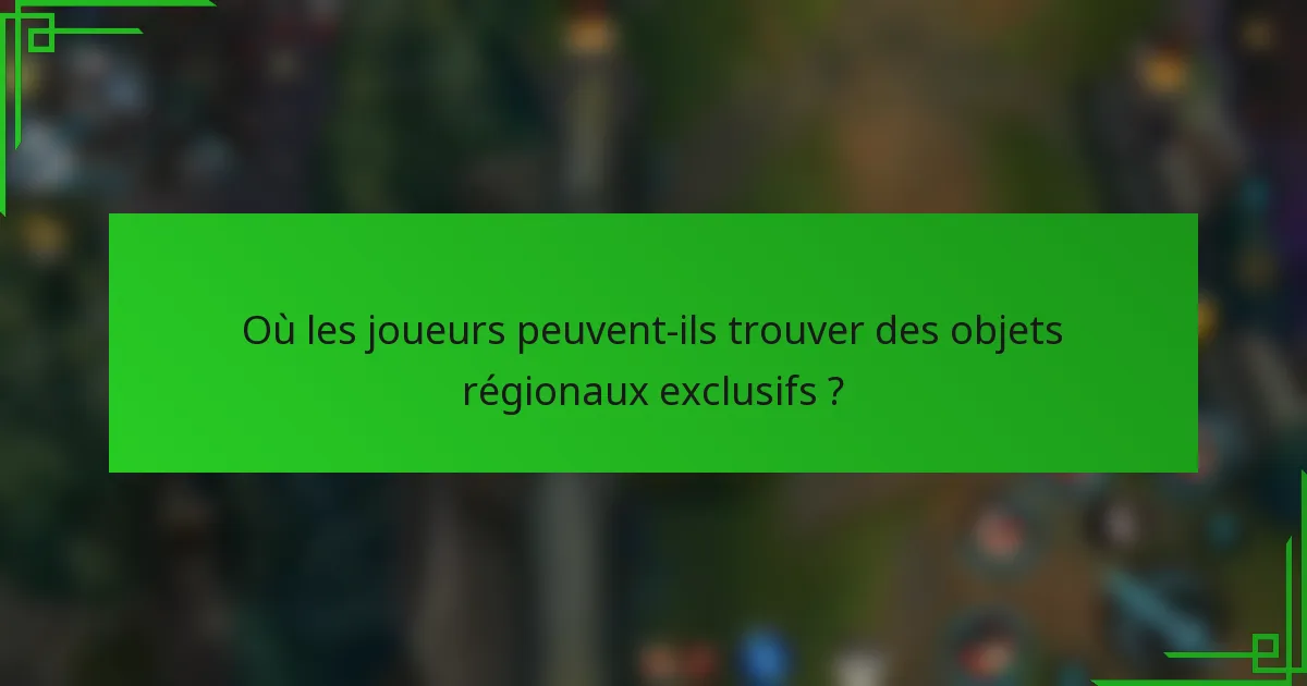 Où les joueurs peuvent-ils trouver des objets régionaux exclusifs ?