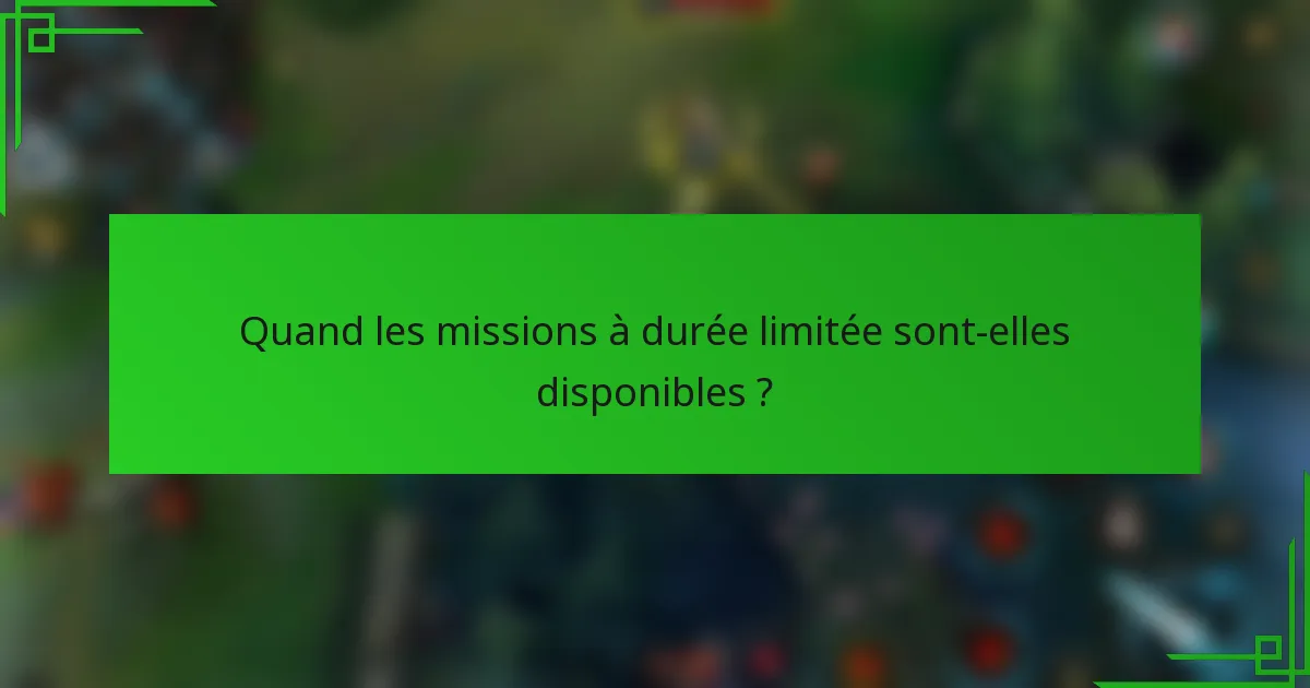 Quand les missions à durée limitée sont-elles disponibles ?