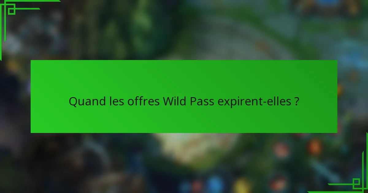 Quand les offres Wild Pass expirent-elles ?