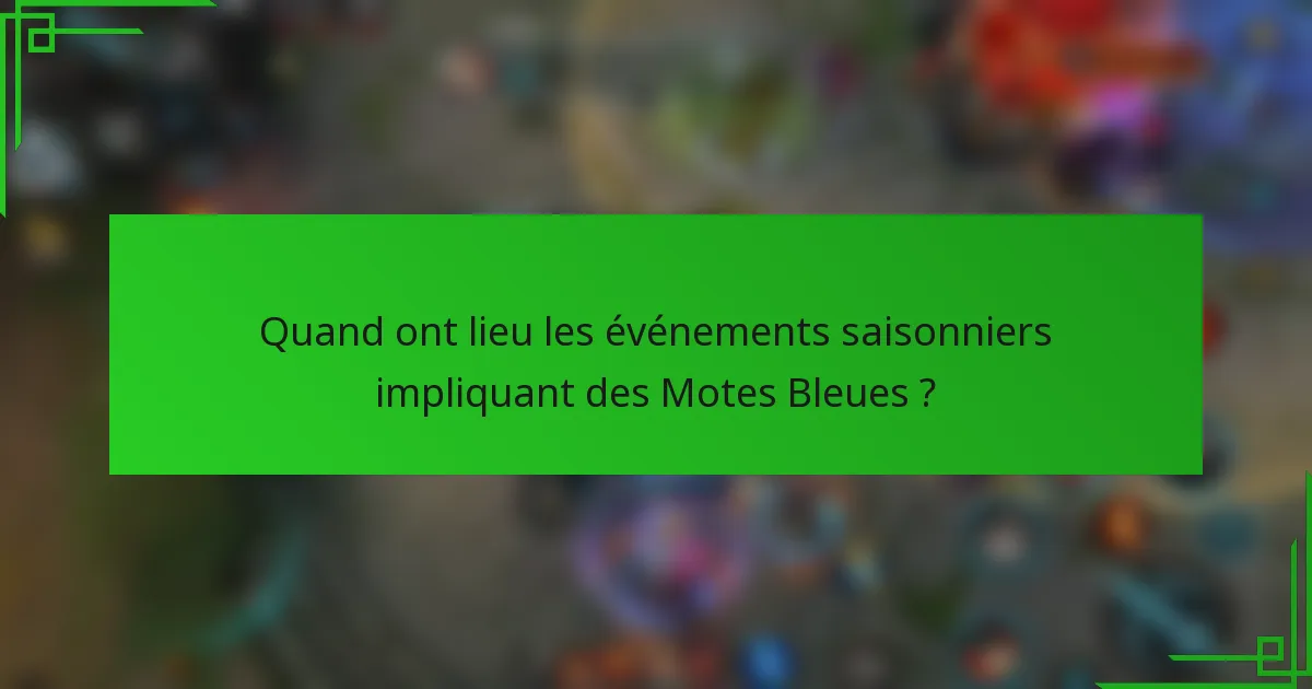 Quand ont lieu les événements saisonniers impliquant des Motes Bleues ?