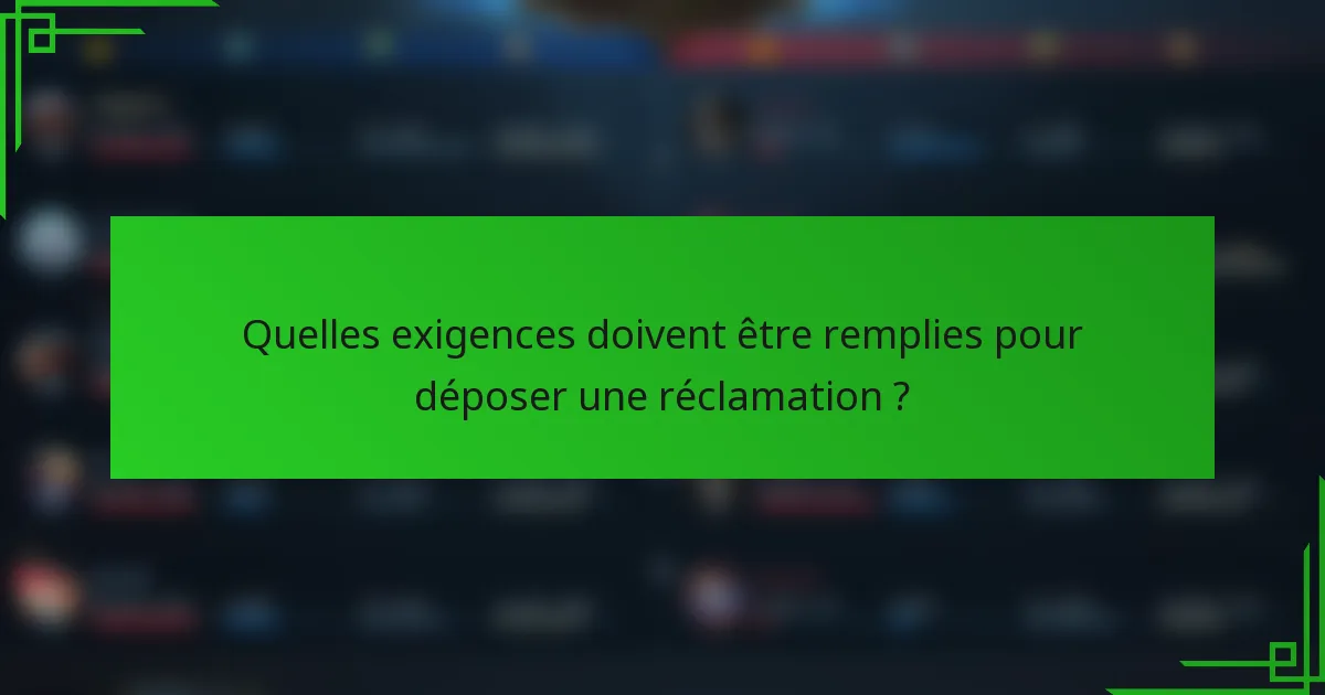 Quelles exigences doivent être remplies pour déposer une réclamation ?