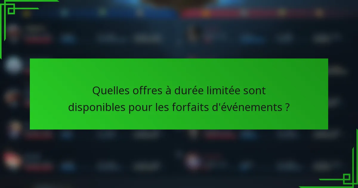 Quelles offres à durée limitée sont disponibles pour les forfaits d'événements ?