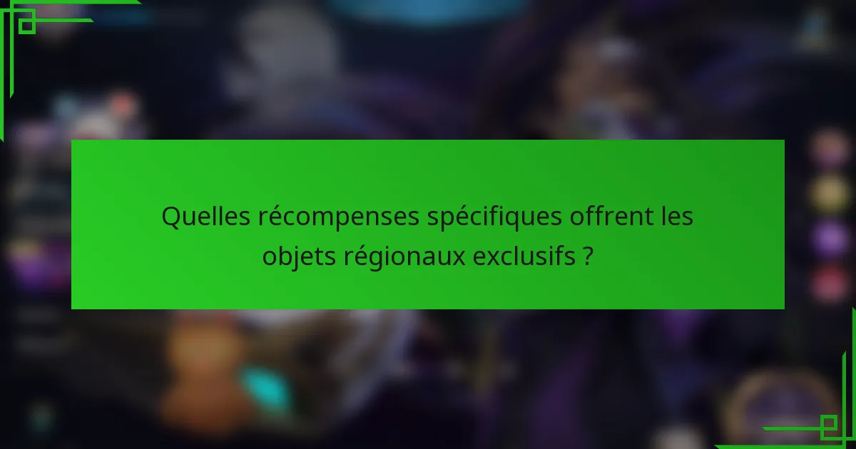 Quelles récompenses spécifiques offrent les objets régionaux exclusifs ?