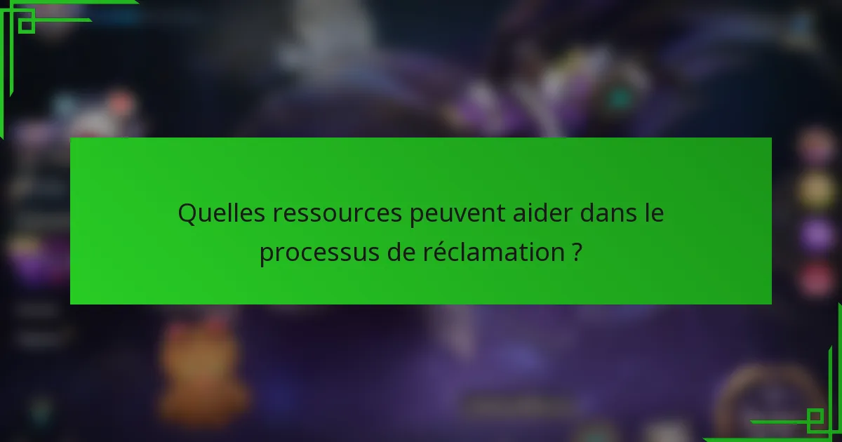 Quelles ressources peuvent aider dans le processus de réclamation ?