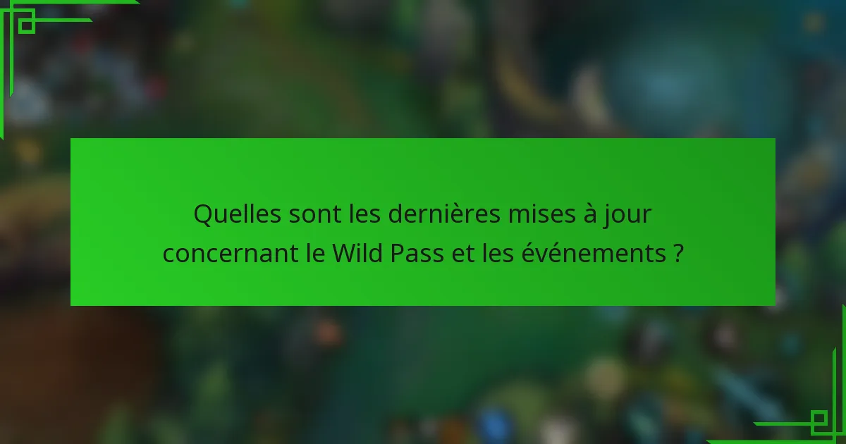 Quelles sont les dernières mises à jour concernant le Wild Pass et les événements ?