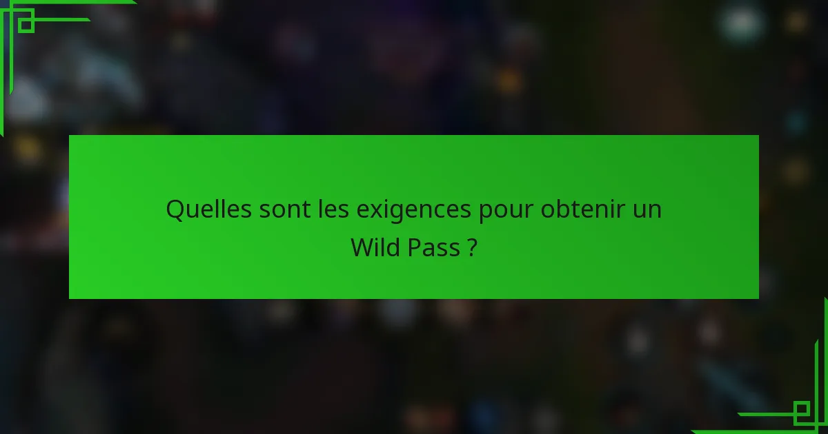 Quelles sont les exigences pour obtenir un Wild Pass ?