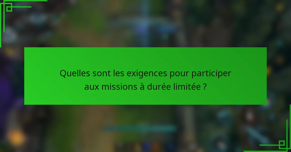 Quelles sont les exigences pour participer aux missions à durée limitée ?
