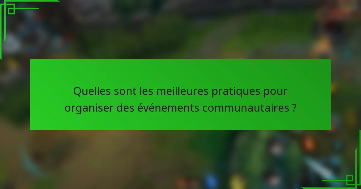 Quelles sont les meilleures pratiques pour organiser des événements communautaires ?