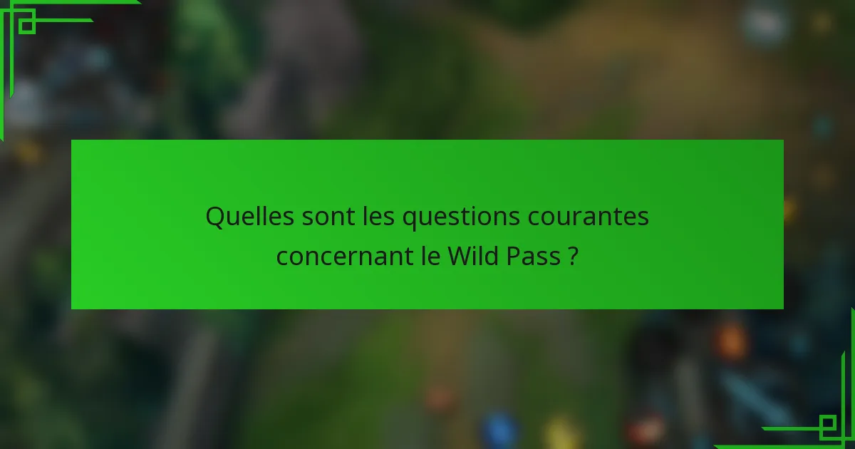 Quelles sont les questions courantes concernant le Wild Pass ?