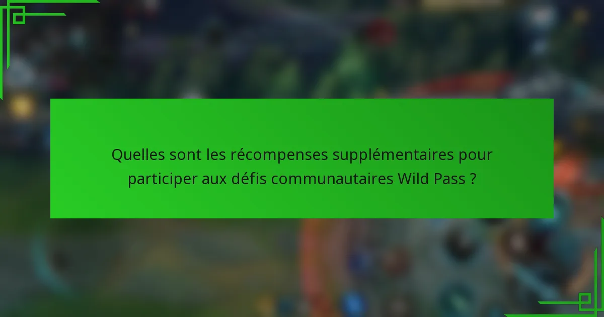Quelles sont les récompenses supplémentaires pour participer aux défis communautaires Wild Pass ?