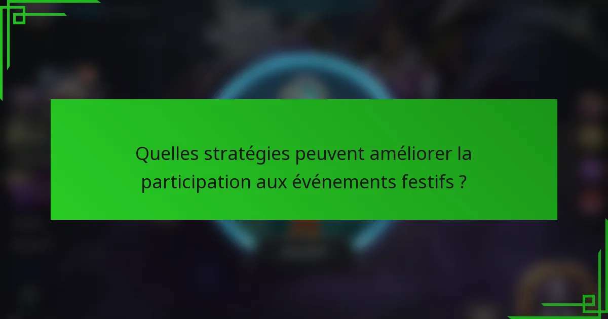 Quelles stratégies peuvent améliorer la participation aux événements festifs ?