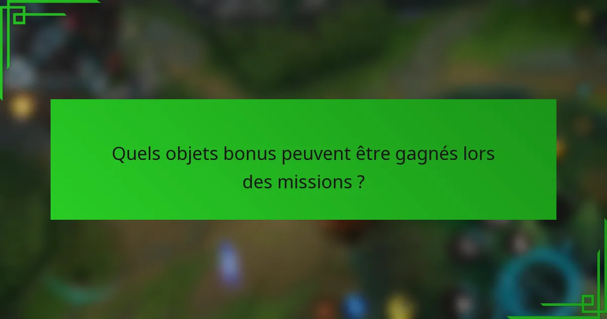 Quels objets bonus peuvent être gagnés lors des missions ?