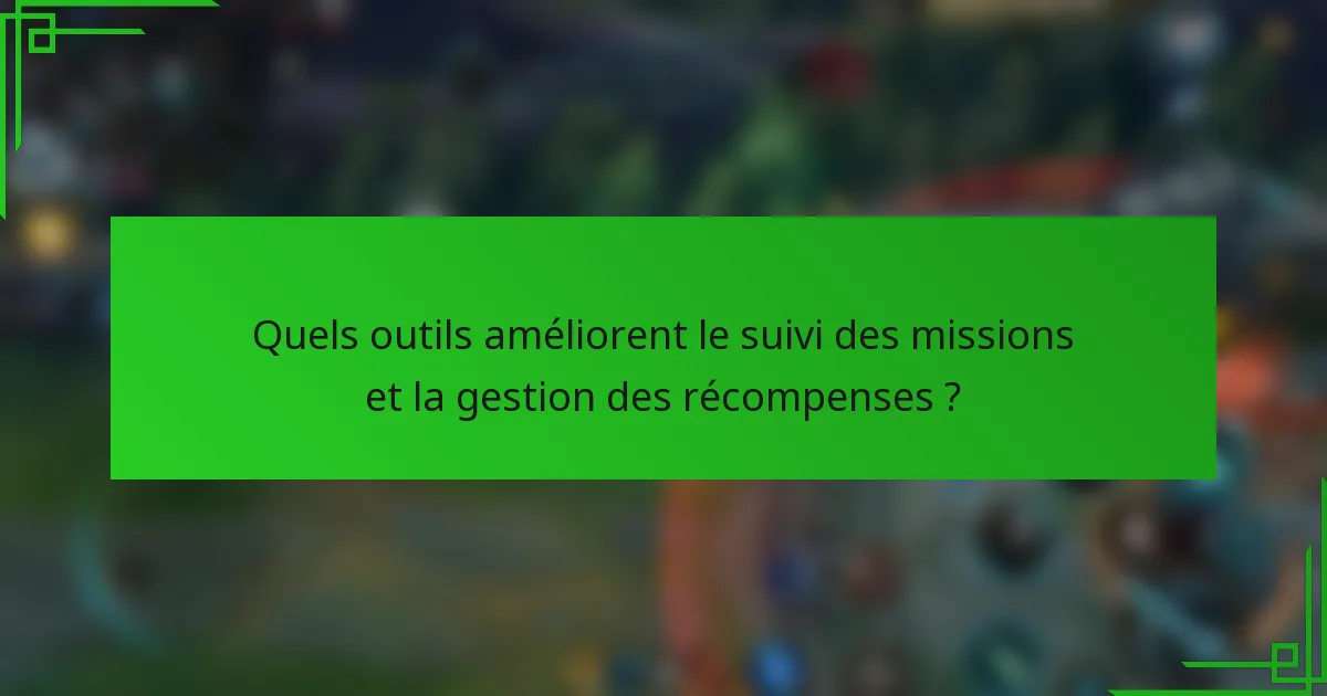 Quels outils améliorent le suivi des missions et la gestion des récompenses ?