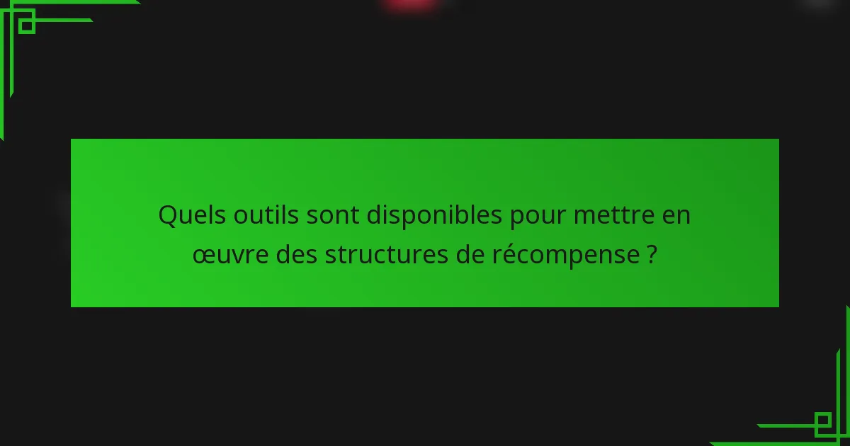 Quels outils sont disponibles pour mettre en œuvre des structures de récompense ?
