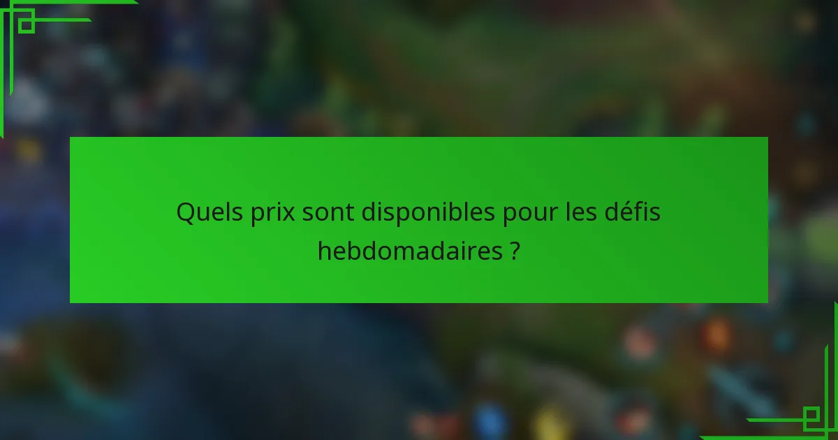 Quels prix sont disponibles pour les défis hebdomadaires ?