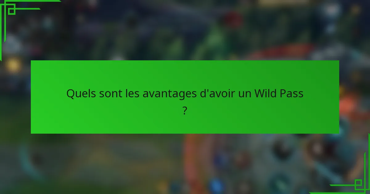 Quels sont les avantages d'avoir un Wild Pass ?
