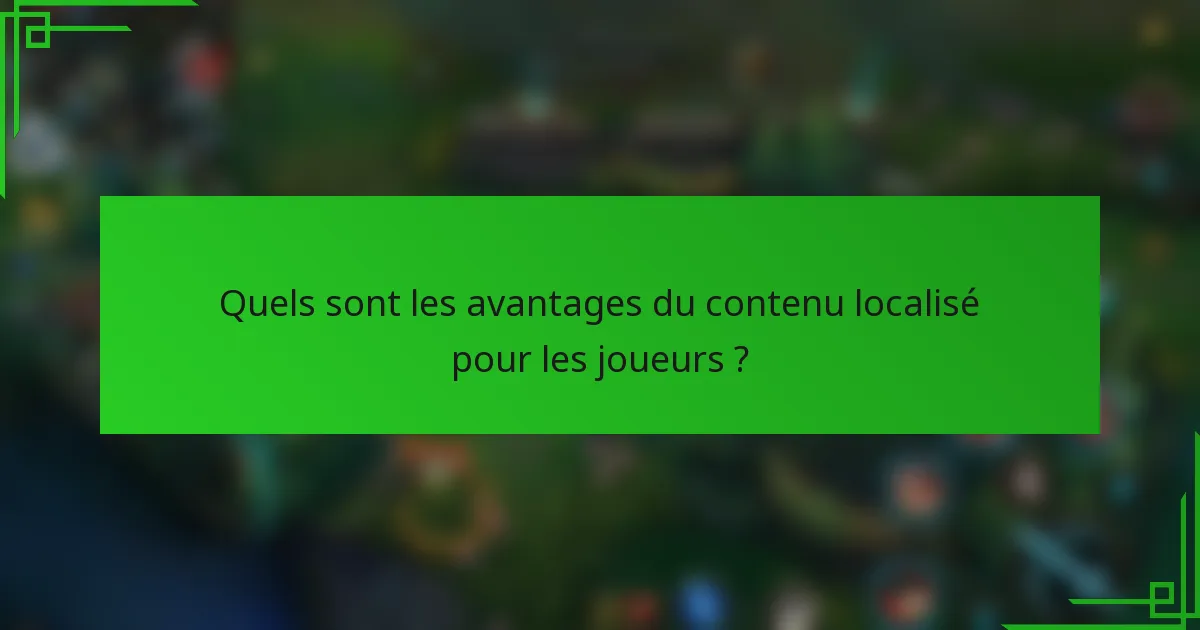 Quels sont les avantages du contenu localisé pour les joueurs ?