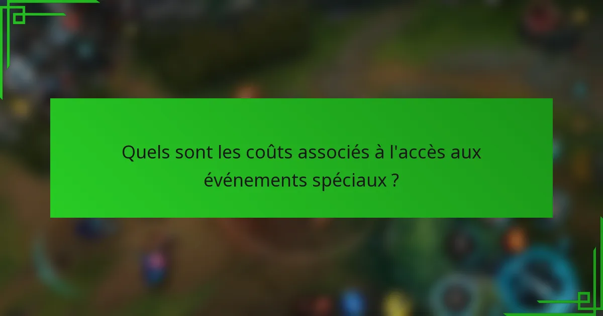 Quels sont les coûts associés à l'accès aux événements spéciaux ?
